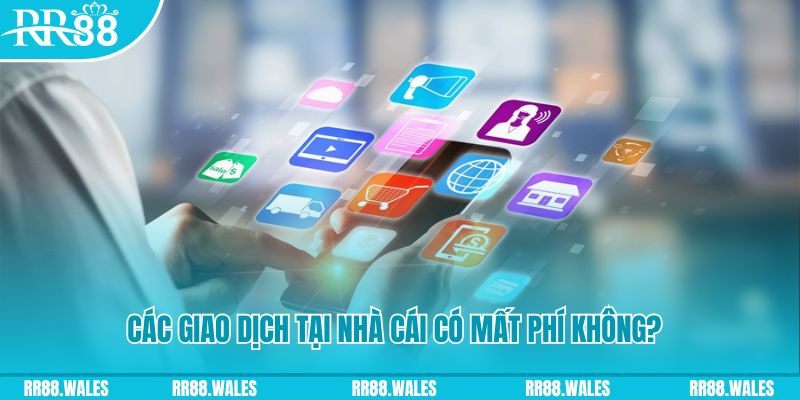 Các giao dịch tại nhà cái có mất phí không?